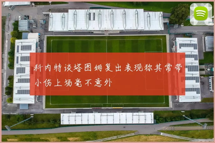 科内特谈塔图姆复出表现称其常带小伤上场毫不意外